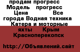 продам прогресс 4 › Модель ­ прогресс 4 › Цена ­ 40 000 - Все города Водная техника » Катера и моторные яхты   . Крым,Красноперекопск